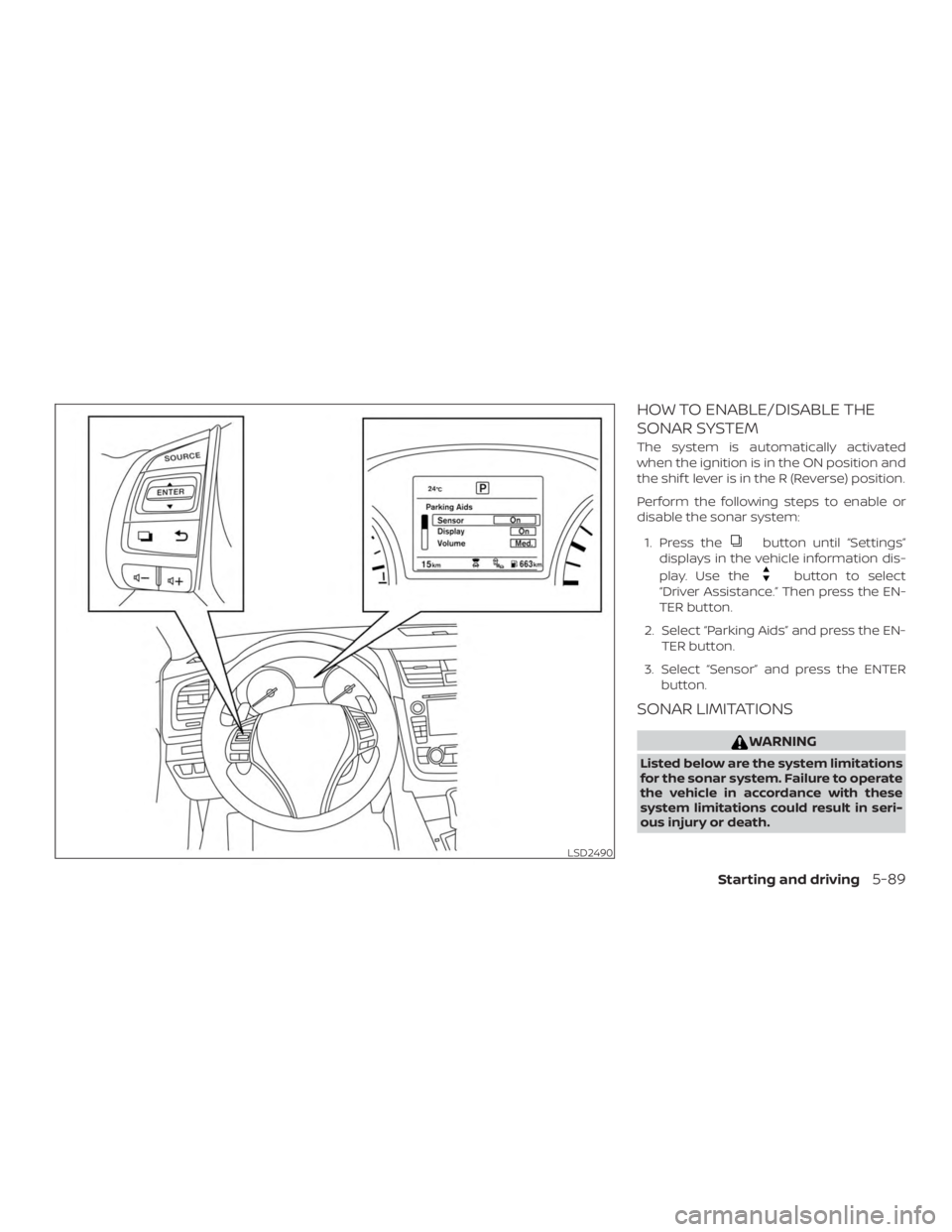 NISSAN ALTIMA SV 2018  Owners Manual HOW TO ENABLE/DISABLE THE
SONAR SYSTEM
The system is automatically activated
when the ignition is in the ON position and
the shif t lever is in the R (Reverse) position.
Perform the following steps to