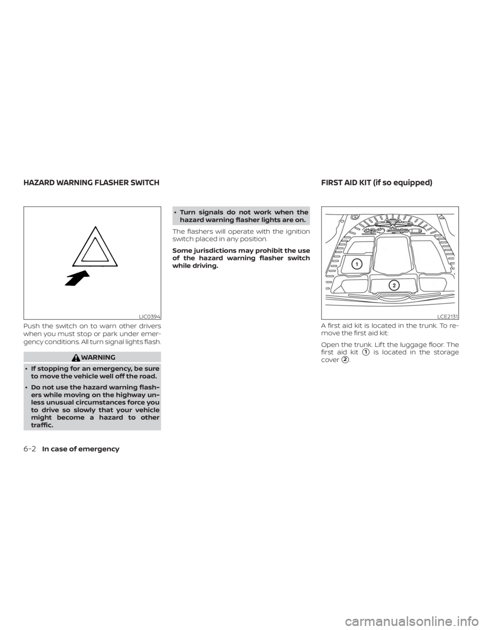NISSAN ALTIMA SV 2018  Owners Manual Push the switch on to warn other drivers
when you must stop or park under emer-
gency conditions. All turn signal lights flash. 