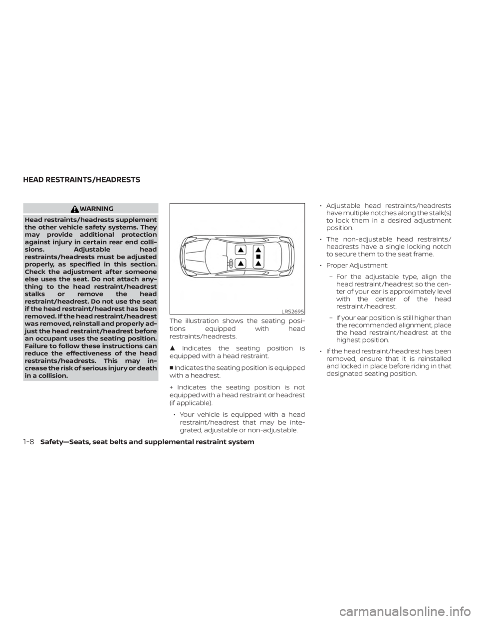 NISSAN ALTIMA SV 2018 Owners Guide WARNING
Head restraints/headrests supplement
the other vehicle safety systems. They
may provide additional protection
against injury in certain rear end colli-
sions. Adjustable head
restraints/headre