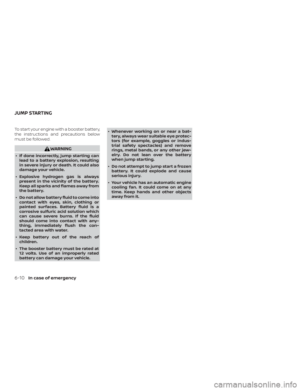 NISSAN ALTIMA SV 2018  Owners Manual To start your engine with a booster battery,
the instructions and precautions below
must be followed. 