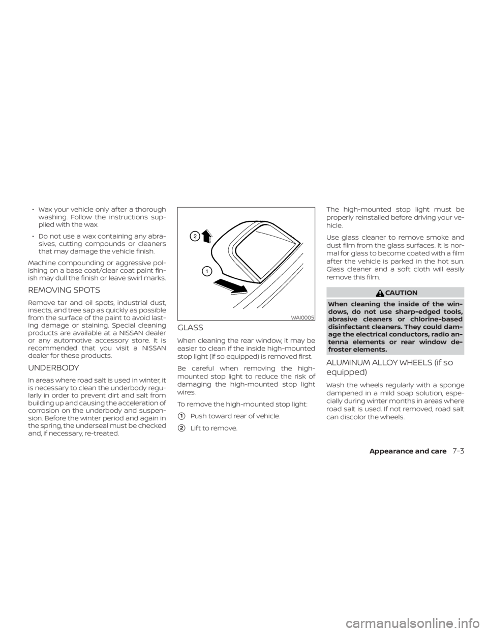 NISSAN ALTIMA SV 2018 Owners Manual ∙ Wax your vehicle only af ter a thoroughwashing. Follow the instructions sup-
plied with the wax.
∙ Do not use a wax containing any abra- sives, cutting compounds or cleaners
that may damage the NISSAN ALTIMA SV 2018 Owners Manual ∙ Wax your vehicle only af ter a thoroughwashing. Follow the instructions sup-
plied with the wax.
∙ Do not use a wax containing any abra- sives, cutting compounds or cleaners
that may damage the