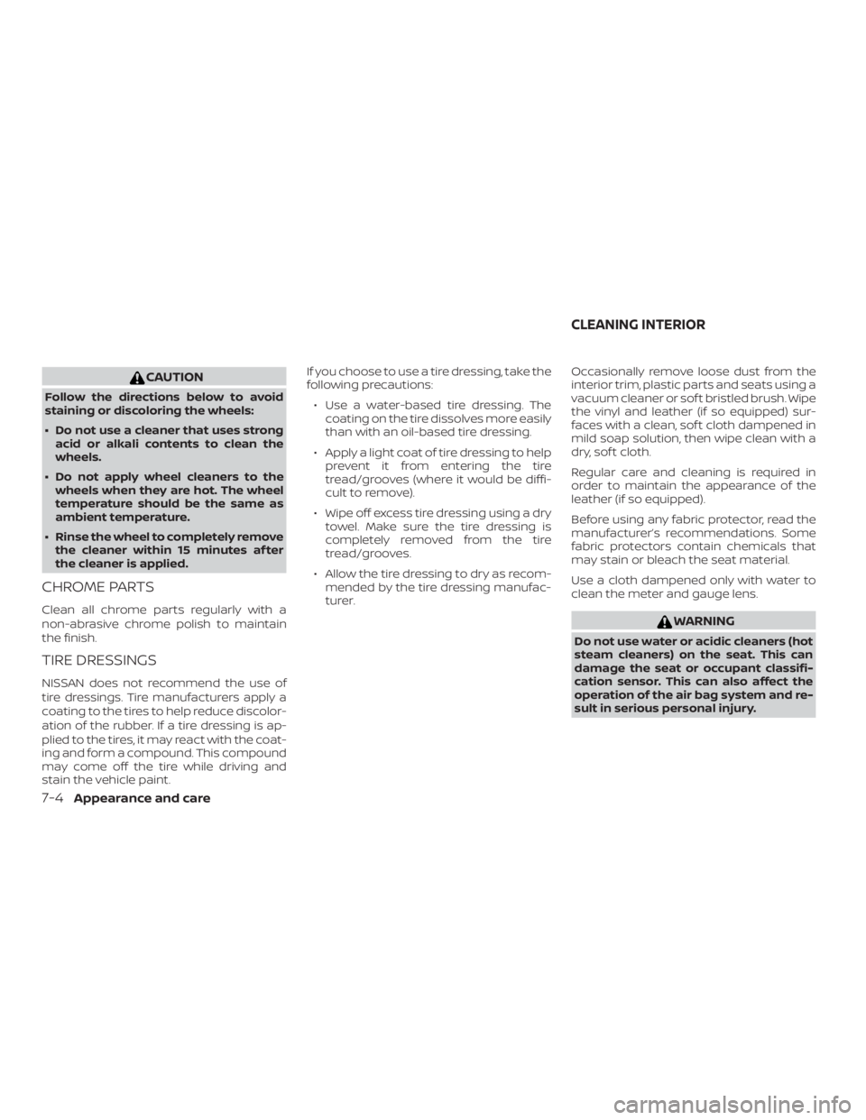 NISSAN ALTIMA SV 2018 Owners Manual CAUTION
Follow the directions below to avoid
staining or discoloring the wheels:
∙ Do not use a cleaner that uses strongacid or alkali contents to clean the
wheels.
∙ Do not apply wheel cleaners t NISSAN ALTIMA SV 2018 Owners Manual CAUTION
Follow the directions below to avoid
staining or discoloring the wheels:
∙ Do not use a cleaner that uses strongacid or alkali contents to clean the
wheels.
∙ Do not apply wheel cleaners t