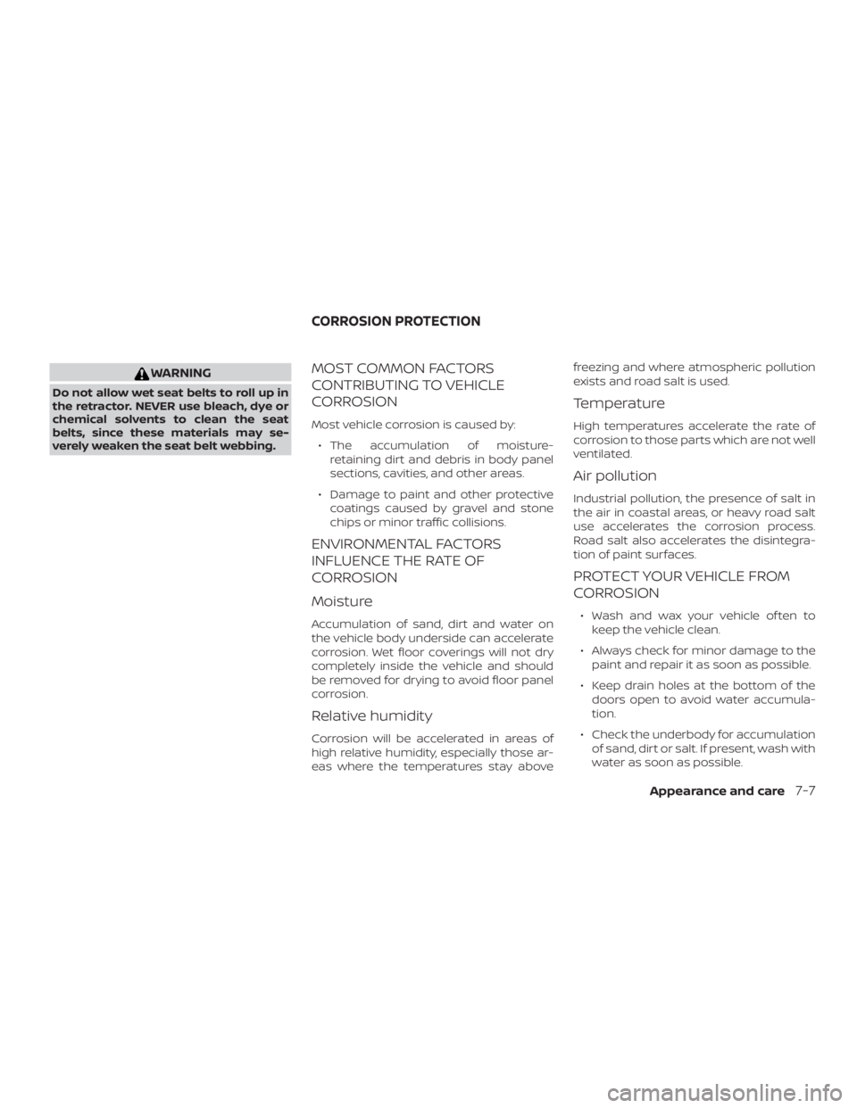NISSAN ALTIMA SV 2018  Owners Manual WARNING
Do not allow wet seat belts to roll up in
the retractor. NEVER use bleach, dye or
chemical solvents to clean the seat
belts, since these materials may se-
verely weaken the seat belt webbing.
