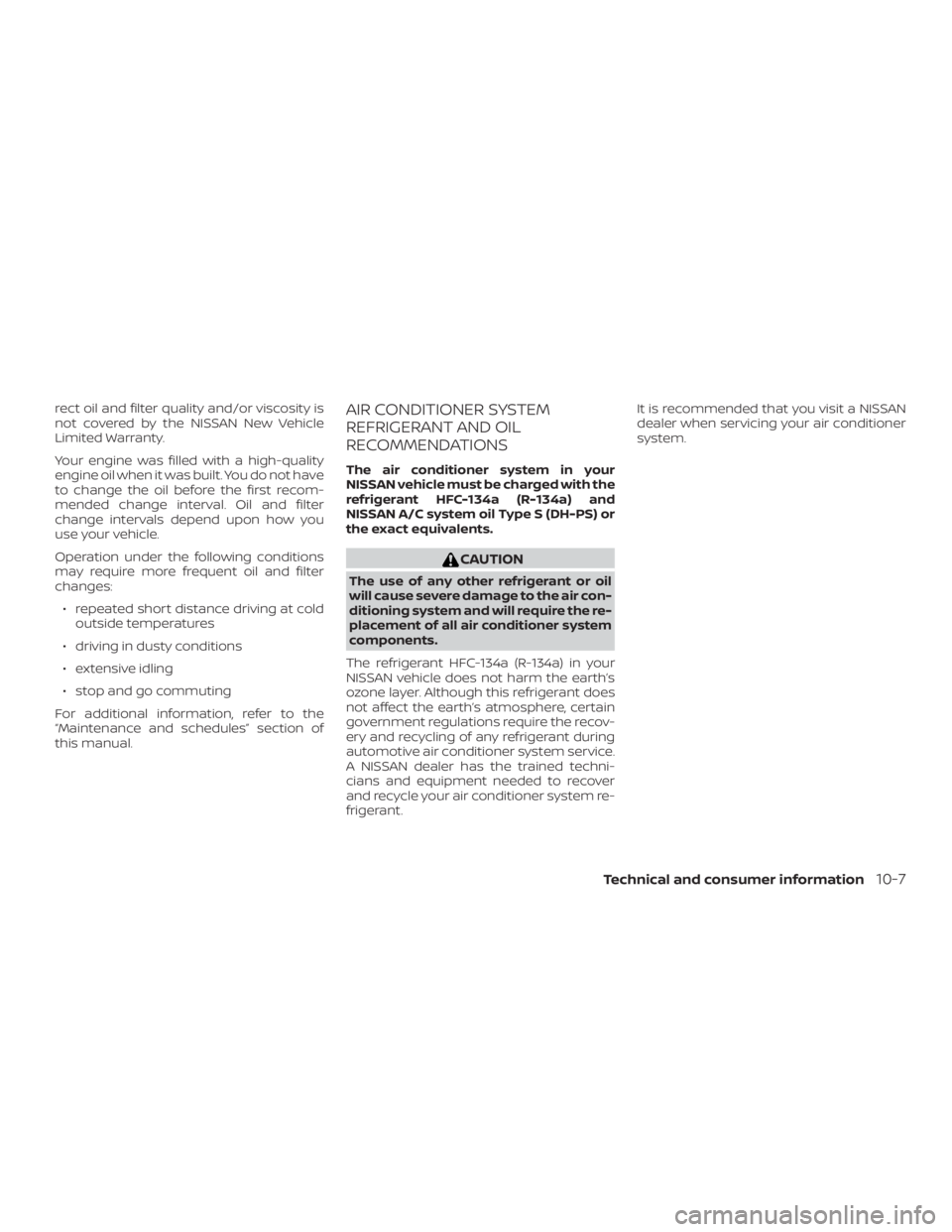 NISSAN ALTIMA SV 2018  Owners Manual rect oil and filter quality and/or viscosity is
not covered by the NISSAN New Vehicle
Limited Warranty.
Your engine was filled with a high-quality
engine oil when it was built. You do not have
to chan