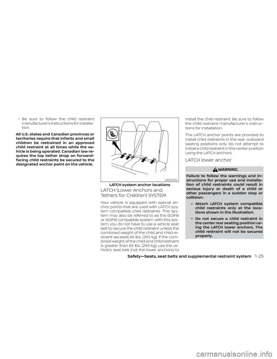 NISSAN ALTIMA SV 2018 Workshop Manual ∙ Be sure to follow the child restraintmanufacturer’s instructions for installa-
tion.
All U.S. states and Canadian provinces or
territories require that infants and small
children be restrained i