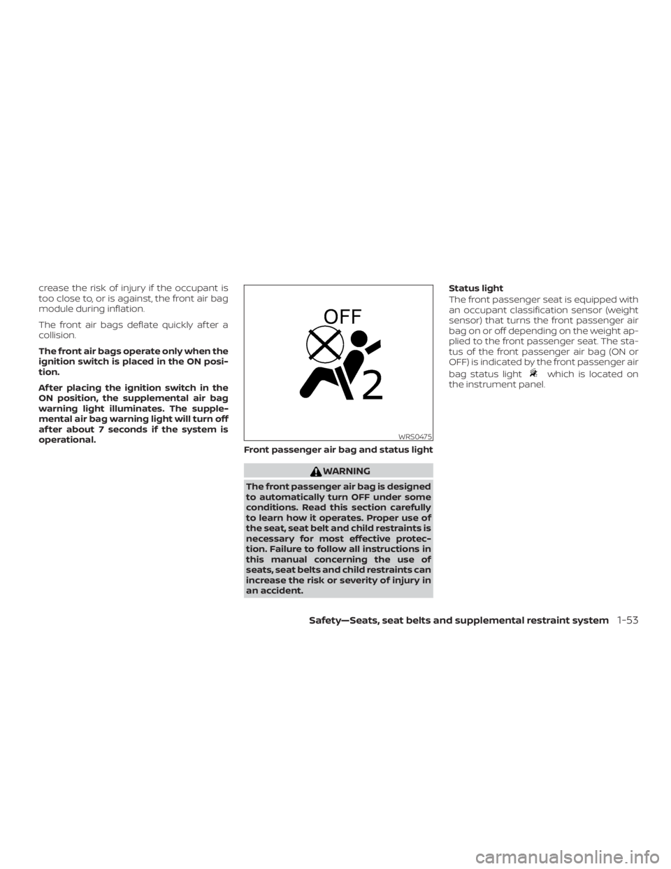 NISSAN ALTIMA SV 2018 Manual Online crease the risk of injury if the occupant is
too close to, or is against, the front air bag
module during inflation.
The front air bags deflate quickly af ter a
collision.
The front air bags operate o NISSAN ALTIMA SV 2018 Manual Online crease the risk of injury if the occupant is
too close to, or is against, the front air bag
module during inflation.
The front air bags deflate quickly af ter a
collision.
The front air bags operate o