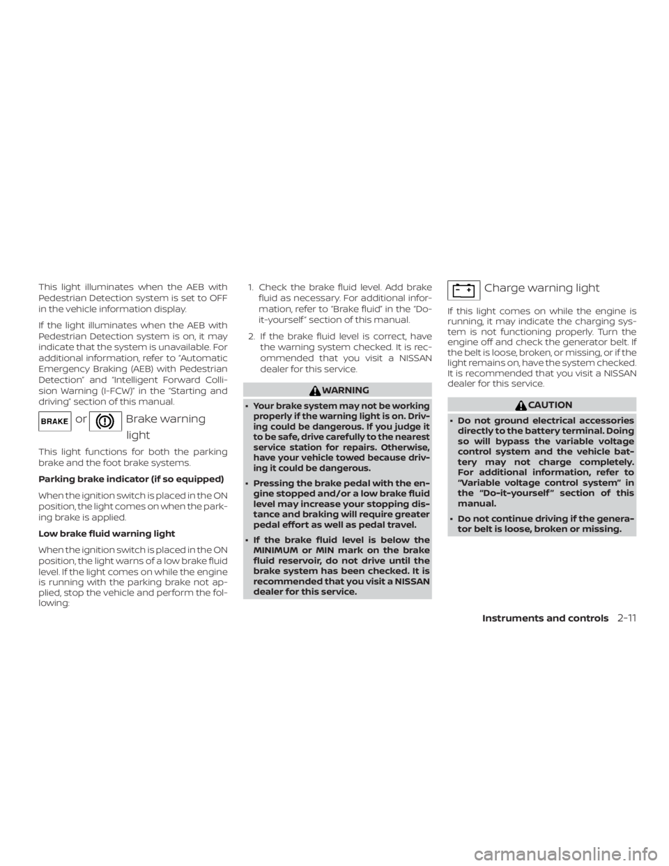 NISSAN ALTIMA SL 2019  Owners Manual This light illuminates when the AEB with
Pedestrian Detection system is set to OFF
in the vehicle information display.
If the light illuminates when the AEB with
Pedestrian Detection system is on, it 