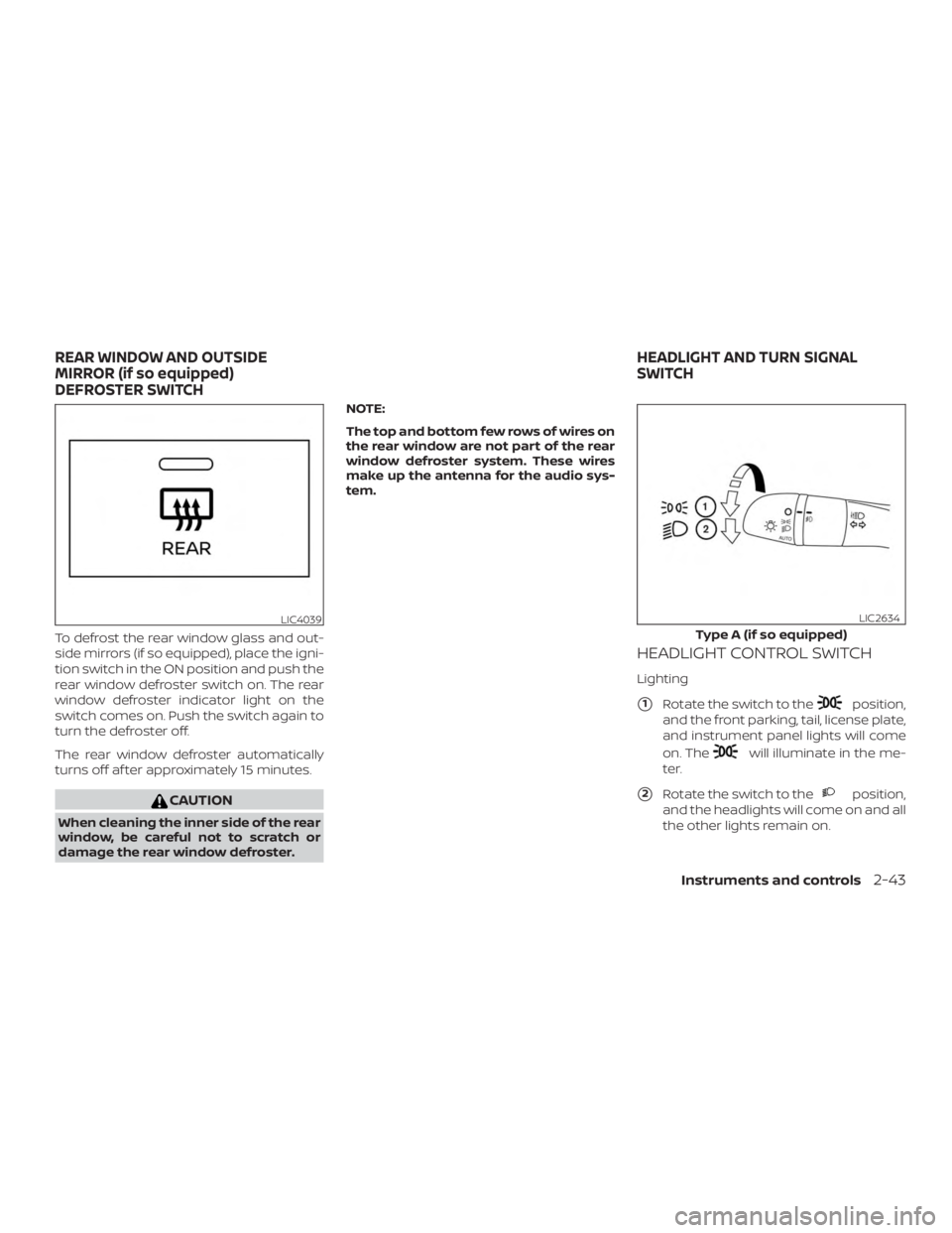 NISSAN ALTIMA SL 2019  Owners Manual To defrost the rear window glass and out-
side mirrors (if so equipped), place the igni-
tion switch in the ON position and push the
rear window defroster switch on. The rear
window defroster indicato