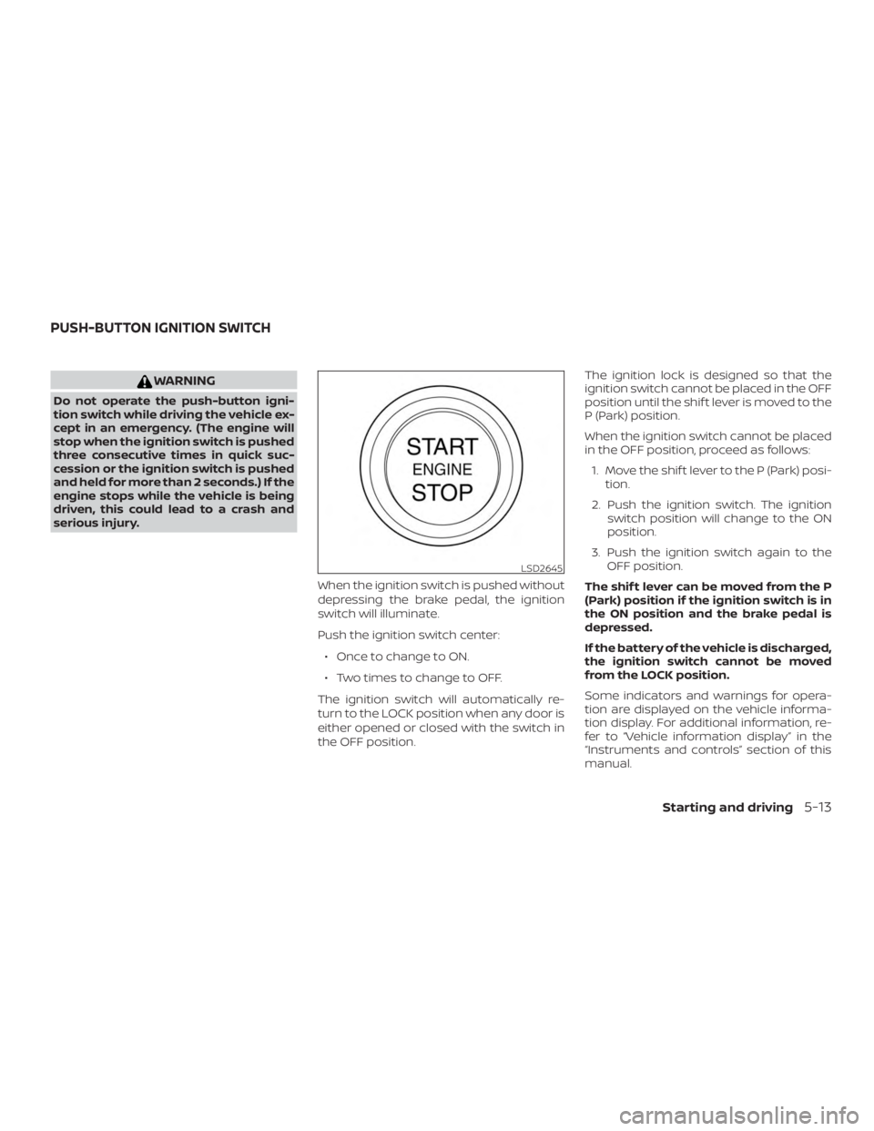 NISSAN ALTIMA SL 2019 Owners Manual WARNING
Do not operate the push-button igni-
tion switch while driving the vehicle ex-
cept in an emergency. (The engine will
stop when the ignition switch is pushed
three consecutive times in quick s NISSAN ALTIMA SL 2019 Owners Manual WARNING
Do not operate the push-button igni-
tion switch while driving the vehicle ex-
cept in an emergency. (The engine will
stop when the ignition switch is pushed
three consecutive times in quick s