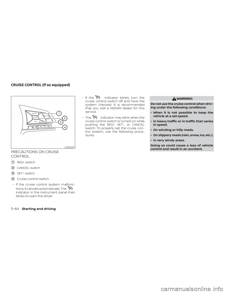 NISSAN ALTIMA SL 2019  Owners Manual PRECAUTIONS ON CRUISE
CONTROL
1RES+ switch
2CANCEL switch
3SET– switch
4Cruise control switch
∙ If the cruise control system malfunc- tions, it cancels automatically. The 