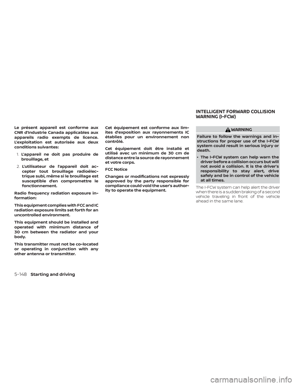 NISSAN ALTIMA SL 2019  Owners Manual Le présent appareil est conforme aux
CNR d’Industrie Canada applicables aux
appareils radio exempts de licence.
L’exploitation est autorisée aux deux
conditions suivantes:1. L’appareil ne doit