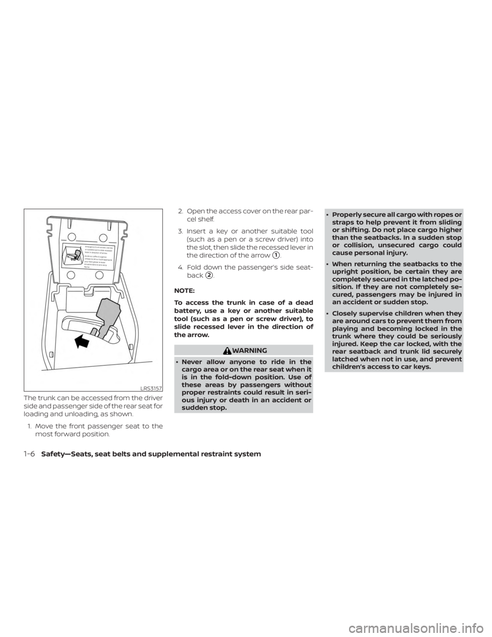 NISSAN ALTIMA SL 2019 Service Manual The trunk can be accessed from the driver
side and passenger side of the rear seat for
loading and unloading, as shown.1. Move the front passenger seat to the most forward position. 2. Open the access