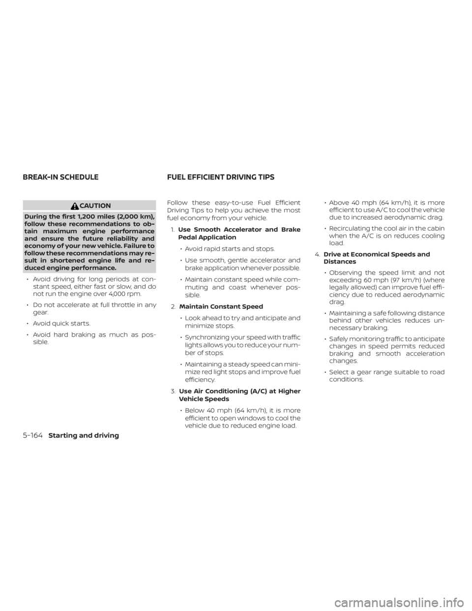 NISSAN ALTIMA SL 2019 Owners Manual CAUTION
During the first 1,200 miles (2,000 km),
follow these recommendations to ob-
tain maximum engine performance
and ensure the future reliability and
economy of your new vehicle. Failure to
follo NISSAN ALTIMA SL 2019 Owners Manual CAUTION
During the first 1,200 miles (2,000 km),
follow these recommendations to ob-
tain maximum engine performance
and ensure the future reliability and
economy of your new vehicle. Failure to
follo