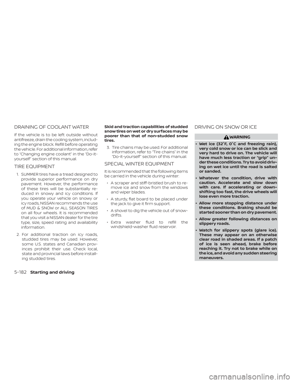 NISSAN ALTIMA SL 2019 Owners Manual DRAINING OF COOLANT WATER
If the vehicle is to be lef t outside without
antifreeze, drain the cooling system, includ-
ing the engine block. Refill before operating
the vehicle. For additional informat NISSAN ALTIMA SL 2019 Owners Manual DRAINING OF COOLANT WATER
If the vehicle is to be lef t outside without
antifreeze, drain the cooling system, includ-
ing the engine block. Refill before operating
the vehicle. For additional informat