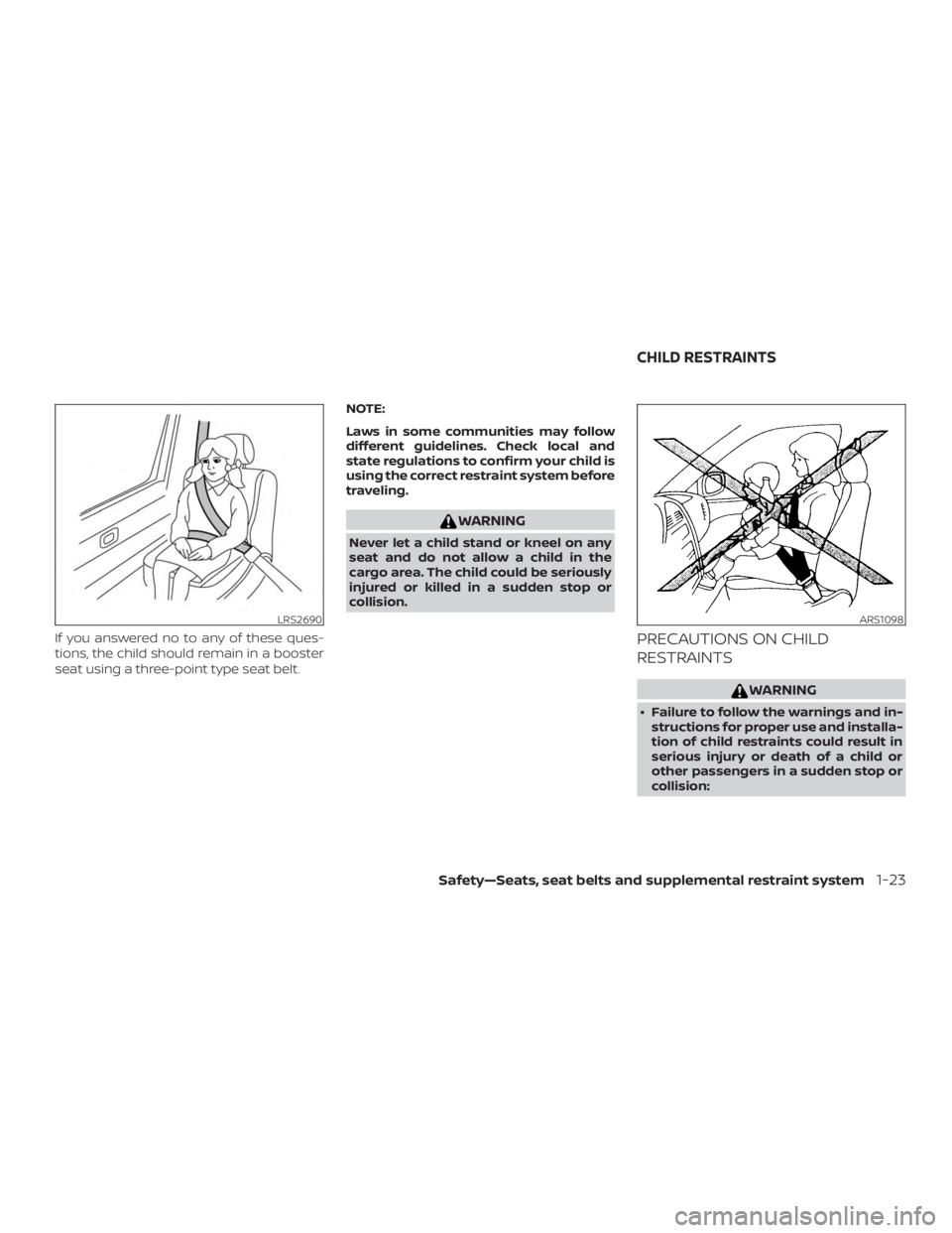 NISSAN ALTIMA SL 2019 Workshop Manual If you answered no to any of these ques-
tions, the child should remain in a booster
seat using a three-point type seat belt.NOTE:
Laws in some communities may follow
different guidelines. Check local