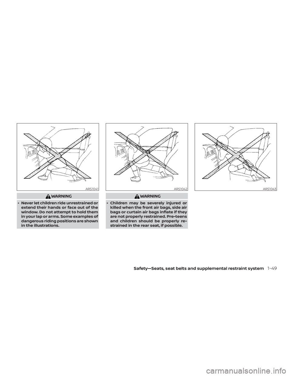 NISSAN ALTIMA SL 2019 Manual Online WARNING
∙ Never let children ride unrestrained orextend their hands or face out of the
window. Do not attempt to hold them
in your lap or arms. Some examples of
dangerous riding positions are shown

