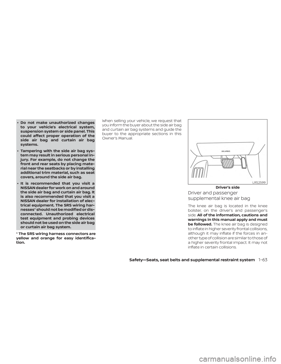NISSAN ALTIMA SL 2019  Owners Manual ∙ Do not make unauthorized changesto your vehicle’s electrical system,
suspension system or side panel. This
could affect proper operation of the
side air bag and curtain air bag
systems.
∙ Tamp