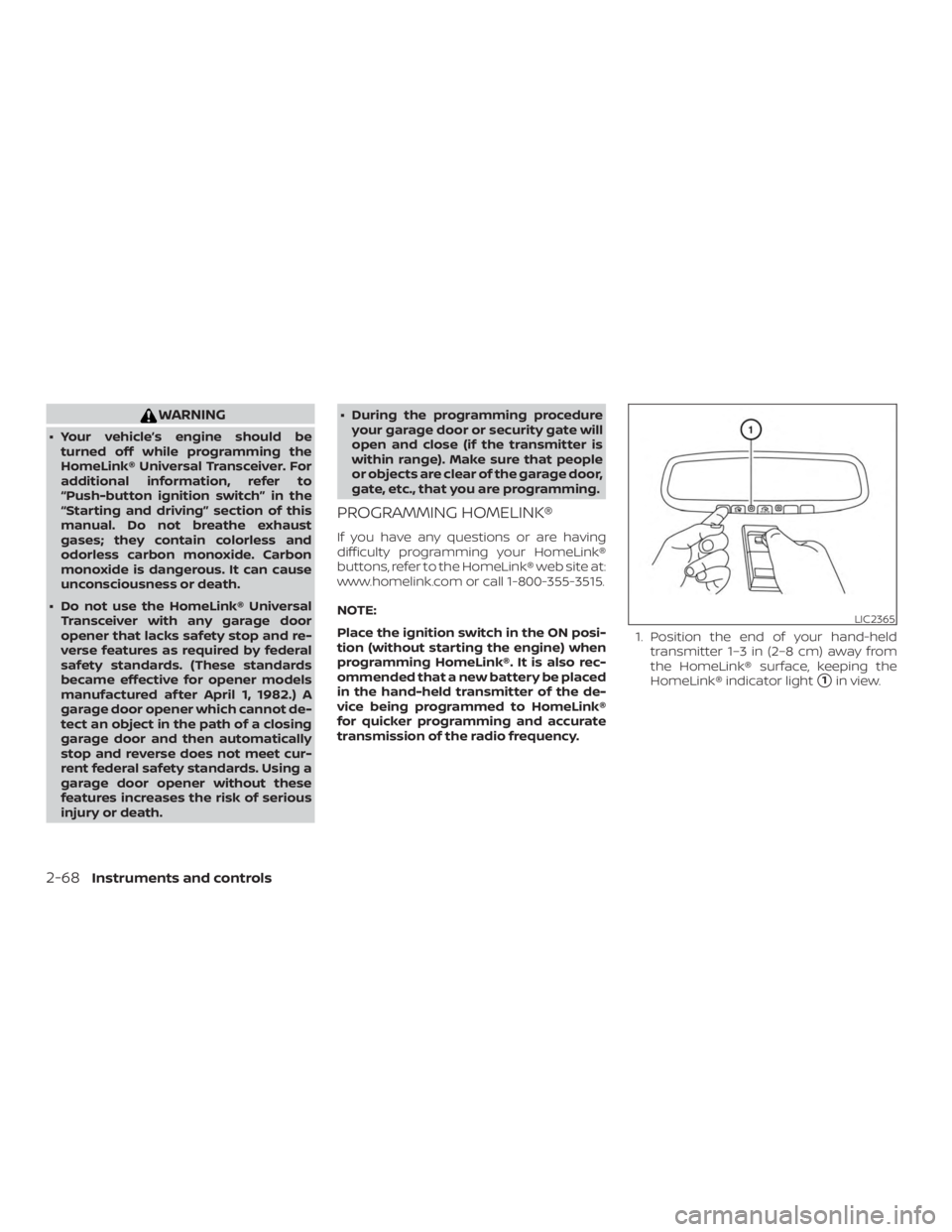 NISSAN ALTIMA 2022  Owners Manual WARNING
∙ Your vehicle’s engine should beturned off while programming the
HomeLink® Universal Transceiver. For
additional information, refer to
“Push-button ignition switch” in the
“Startin