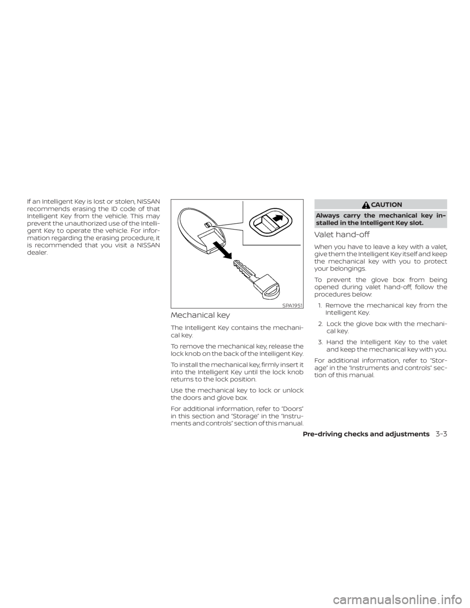 NISSAN ALTIMA 2022  Owners Manual If an Intelligent Key is lost or stolen, NISSAN
recommends erasing the ID code of that
Intelligent Key from the vehicle. This may
prevent the unauthorized use of the Intelli-
gent Key to operate the v