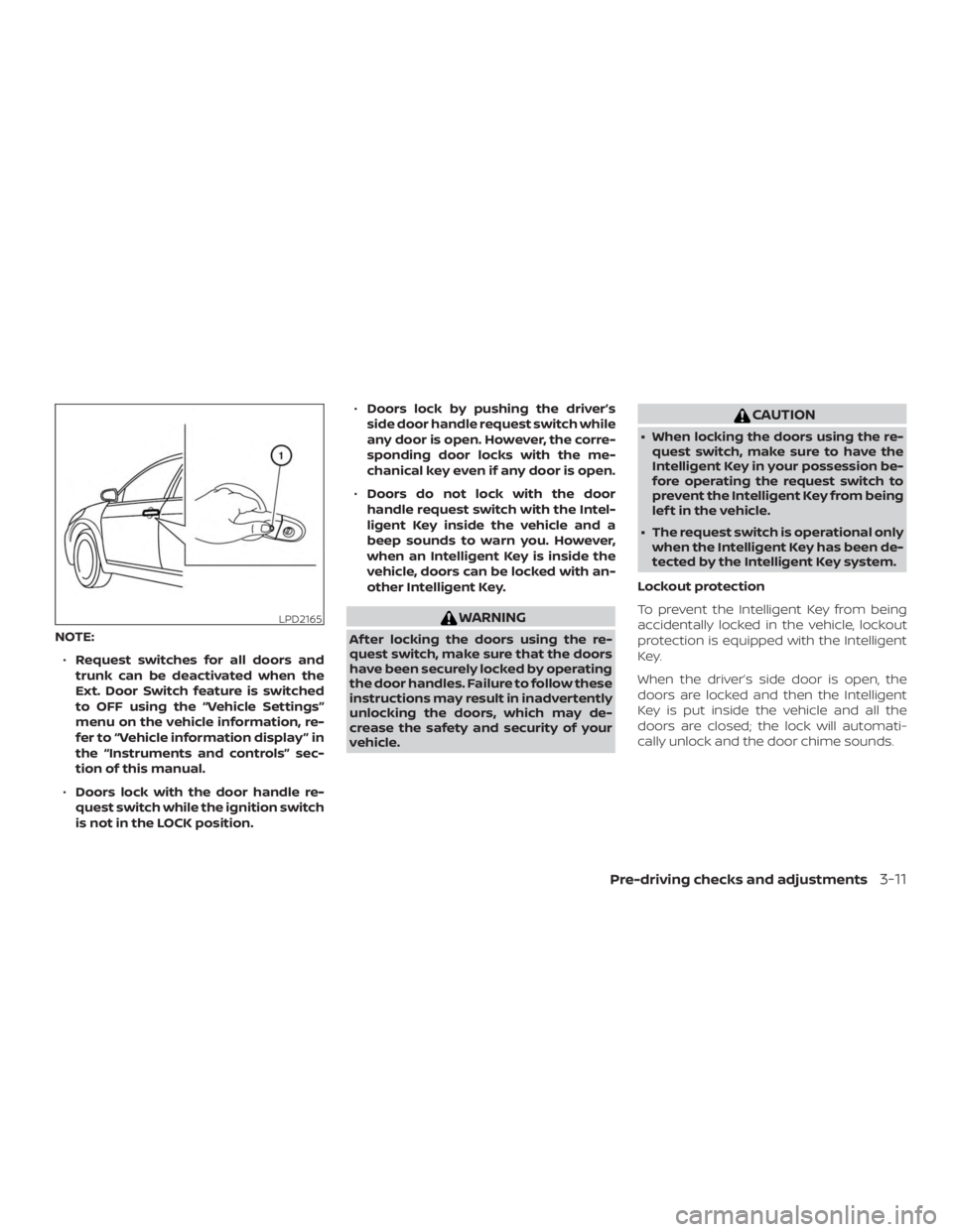 NISSAN ALTIMA 2022  Owners Manual NOTE:∙ Request switches for all doors and
trunk can be deactivated when the
Ext. Door Switch feature is switched
to OFF using the “Vehicle Settings”
menu on the vehicle information, re-
fer to 