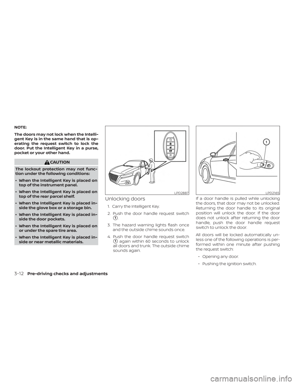 NISSAN ALTIMA 2022  Owners Manual NOTE:
The doors may not lock when the Intelli-
gent Key is in the same hand that is op-
erating the request switch to lock the
door. Put the Intelligent Key in a purse,
pocket or your other hand. 