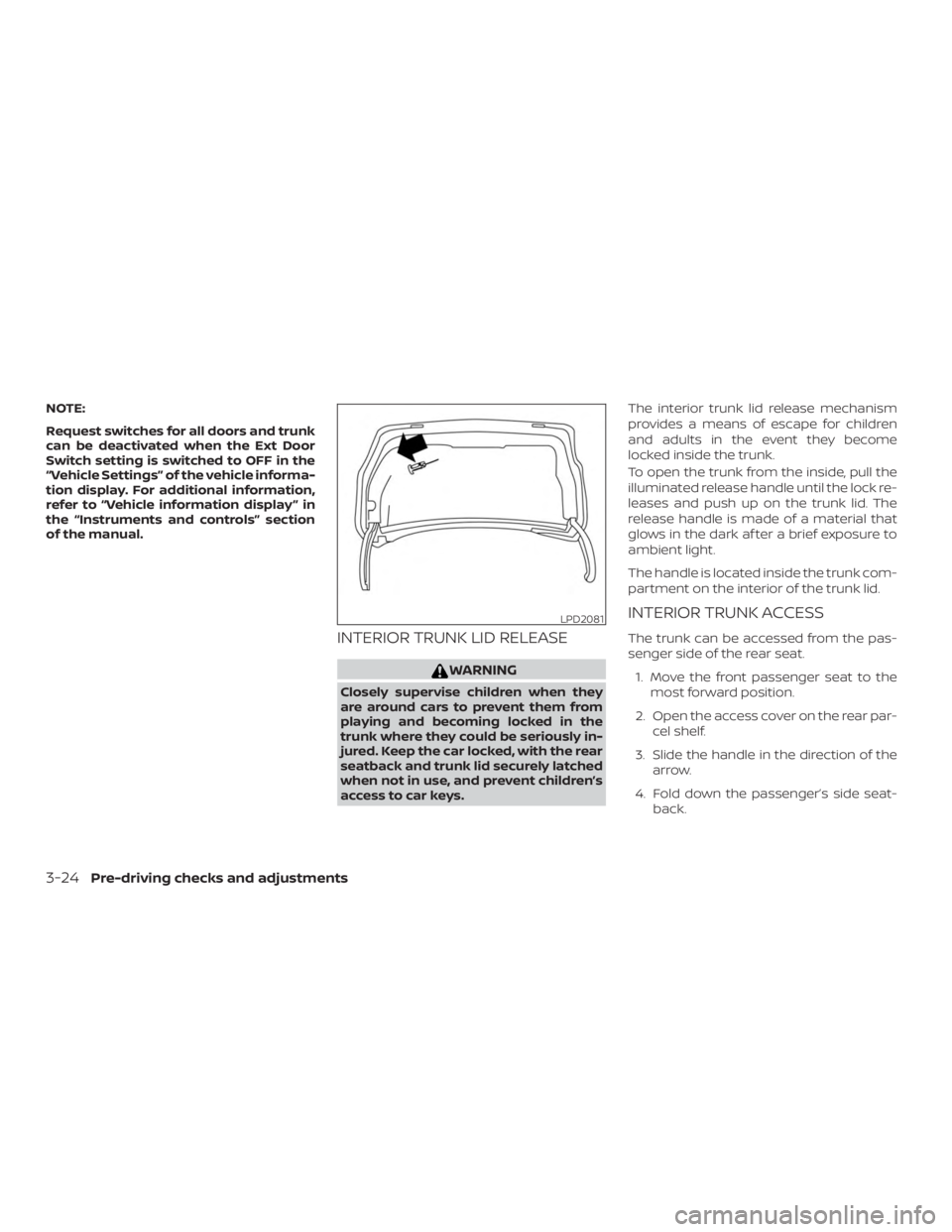 NISSAN ALTIMA 2022  Owners Manual NOTE:
Request switches for all doors and trunk
can be deactivated when the Ext Door
Switch setting is switched to OFF in the
“Vehicle Settings” of the vehicle informa-
tion display. For additional
