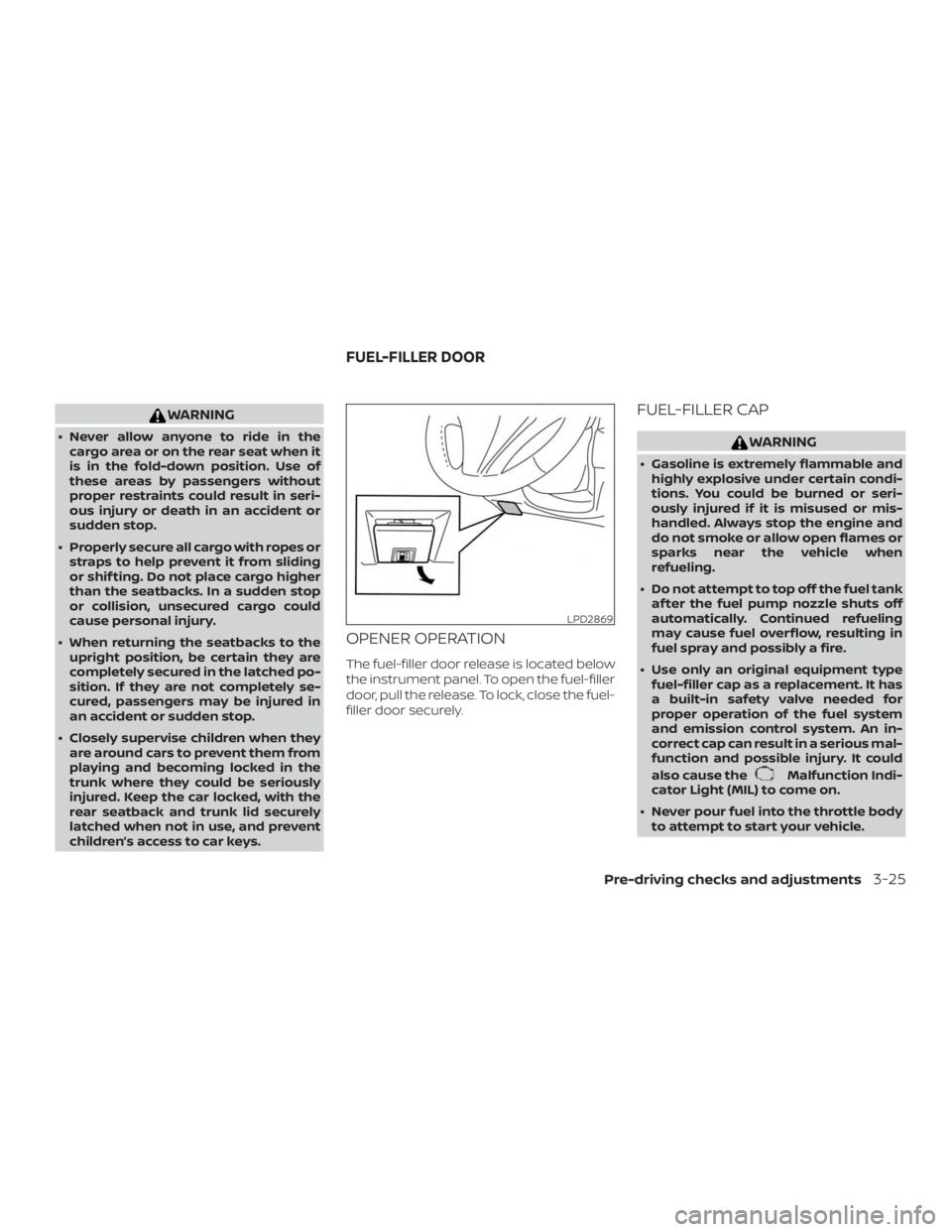 NISSAN ALTIMA 2022  Owners Manual WARNING
∙ Never allow anyone to ride in thecargo area or on the rear seat when it
is in the fold-down position. Use of
these areas by passengers without
proper restraints could result in seri-
ous i