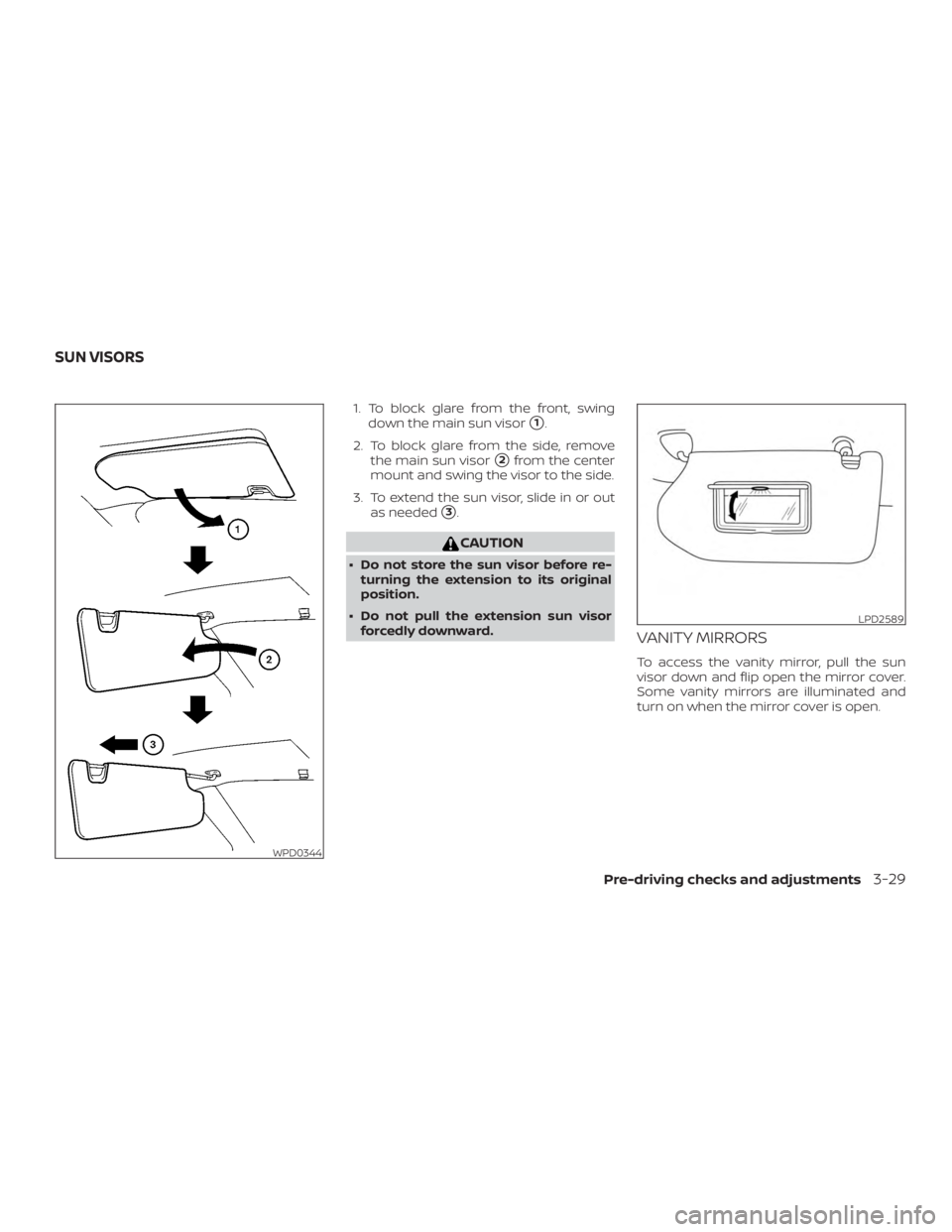 NISSAN ALTIMA 2022  Owners Manual 1. To block glare from the front, swingdown the main sun visor
1.
2. To block glare from the side, remove the main sun visor
2from the center
mount and swing the visor to the side.
3. To extend the 