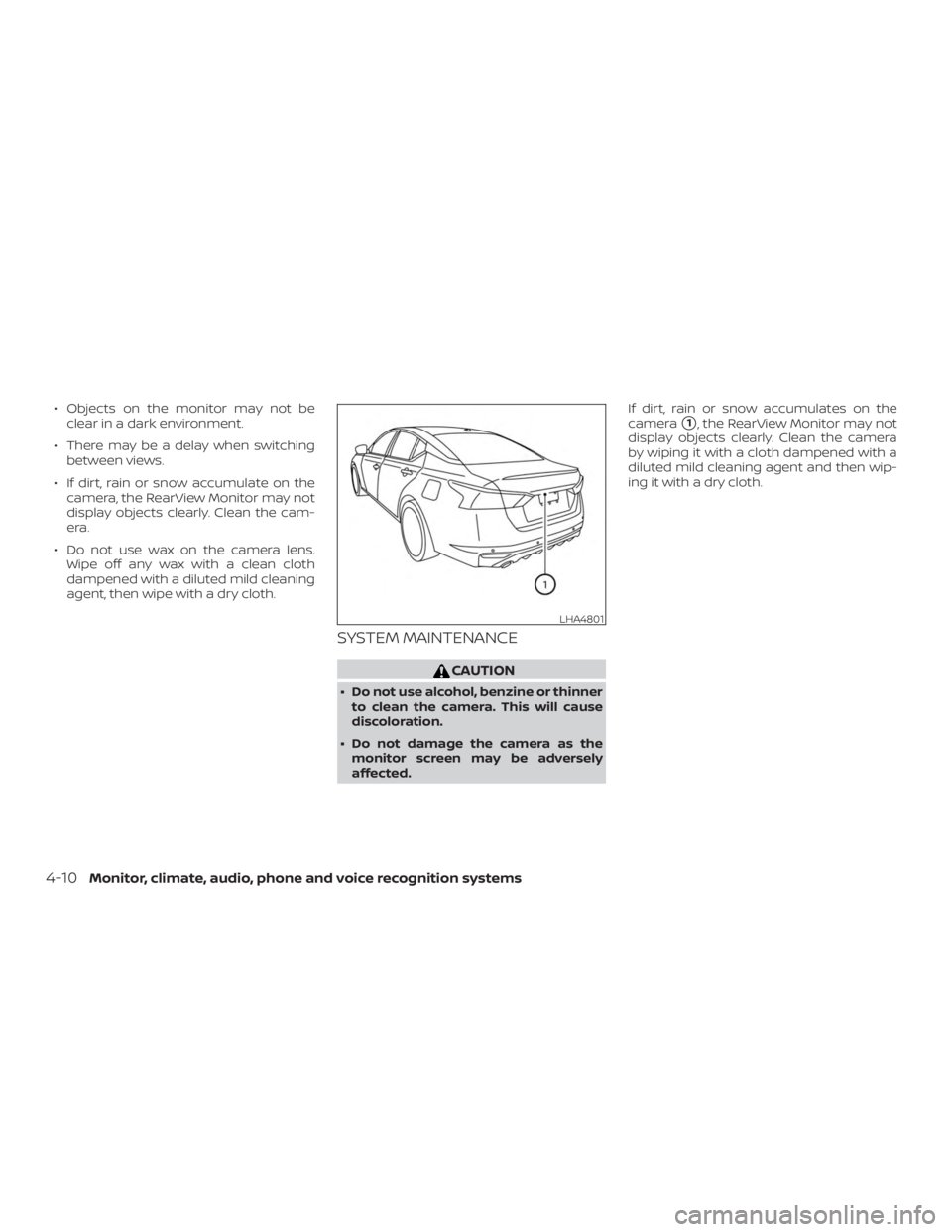 NISSAN ALTIMA 2022  Owners Manual ∙ Objects on the monitor may not beclear in a dark environment.
∙ There may be a delay when switching between views.
∙ If dirt, rain or snow accumulate on the camera, the RearView Monitor may no