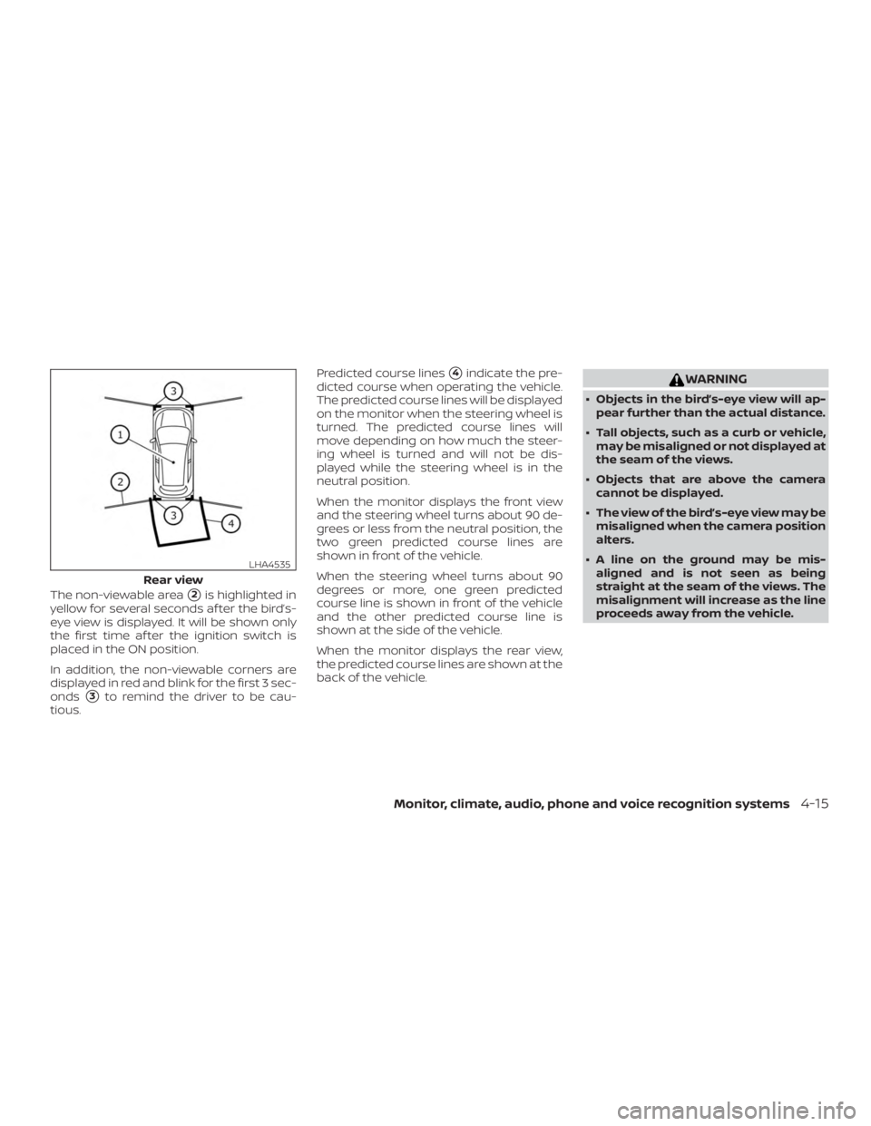 NISSAN ALTIMA 2022  Owners Manual The non-viewable area2is highlighted in
yellow for several seconds af ter the bird’s-
eye view is displayed. It will be shown only
the first time af ter the ignition switch is
placed in the ON posi