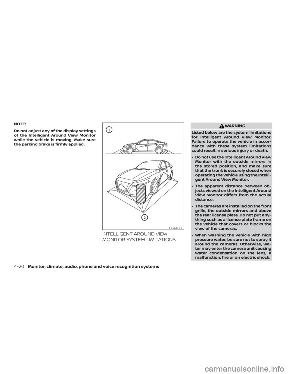 NISSAN ALTIMA 2022  Owners Manual NOTE:
Do not adjust any of the display settings
of the Intelligent Around View Monitor
while the vehicle is moving. Make sure
the parking brake is firmly applied.
INTELLIGENT AROUND VIEW
MONITOR SYSTE