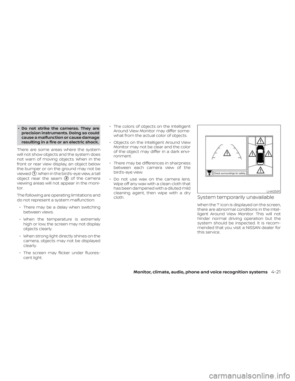 NISSAN ALTIMA 2022  Owners Manual ∙ Do not strike the cameras. They areprecision instruments. Doing so could
cause a malfunction or cause damage
resulting in a fire or an electric shock.
There are some areas where the system
will no