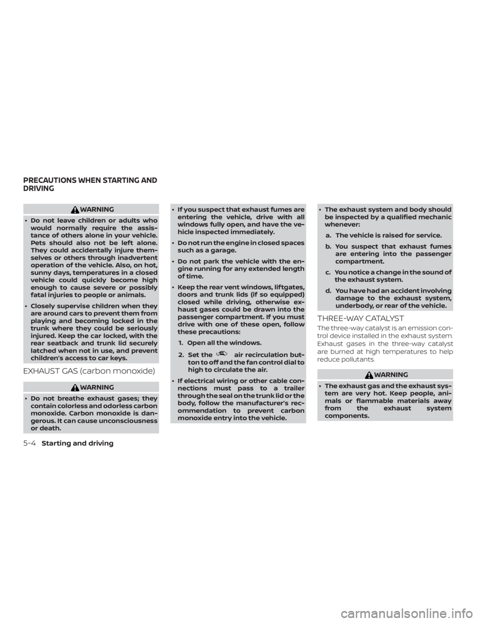NISSAN ALTIMA 2022 Owners Manual WARNING
∙ Do not leave children or adults whowould normally require the assis-
tance of others alone in your vehicle.
Pets should also not be lef t alone.
They could accidentally injure them-
selves NISSAN ALTIMA 2022 Owners Manual WARNING
∙ Do not leave children or adults whowould normally require the assis-
tance of others alone in your vehicle.
Pets should also not be lef t alone.
They could accidentally injure them-
selves