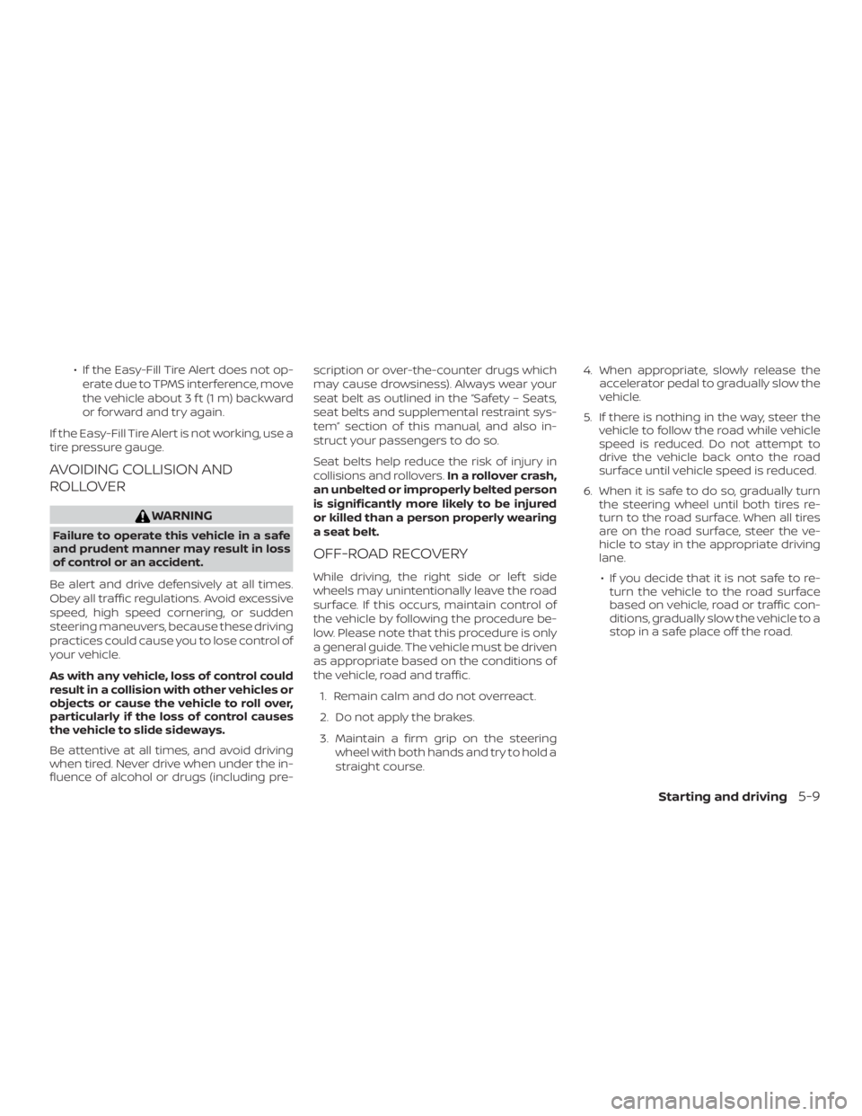 NISSAN ALTIMA 2022 Owners Manual ∙ If the Easy-Fill Tire Alert does not op-erate due to TPMS interference, move
the vehicle about 3 f t (1 m) backward
or forward and try again.
If the Easy-Fill Tire Alert is not working, use a
tire NISSAN ALTIMA 2022 Owners Manual ∙ If the Easy-Fill Tire Alert does not op-erate due to TPMS interference, move
the vehicle about 3 f t (1 m) backward
or forward and try again.
If the Easy-Fill Tire Alert is not working, use a
tire