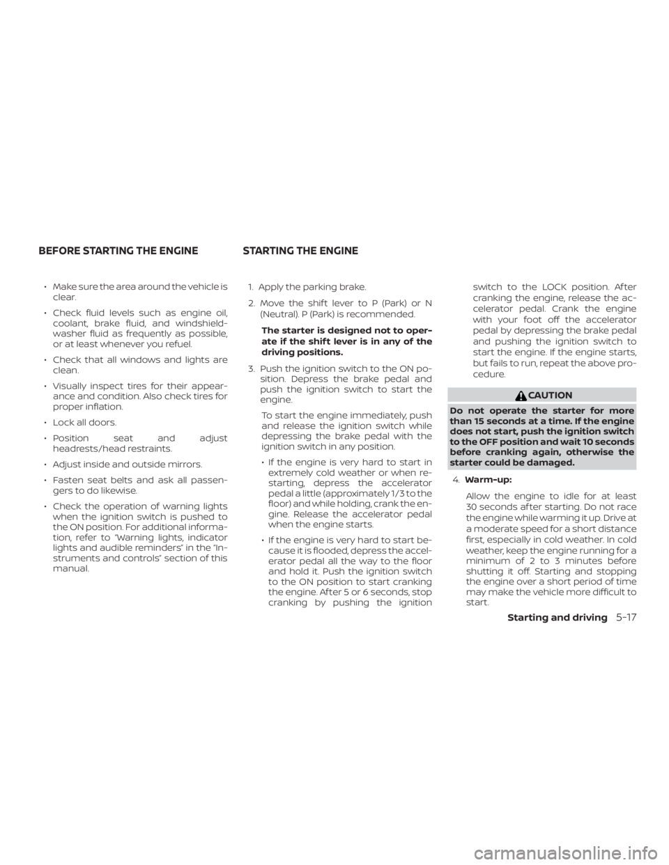 NISSAN ALTIMA 2022 Owners Manual ∙ Make sure the area around the vehicle isclear.
∙ Check fluid levels such as engine oil, coolant, brake fluid, and windshield-
washer fluid as frequently as possible,
or at least whenever you ref NISSAN ALTIMA 2022 Owners Manual ∙ Make sure the area around the vehicle isclear.
∙ Check fluid levels such as engine oil, coolant, brake fluid, and windshield-
washer fluid as frequently as possible,
or at least whenever you ref