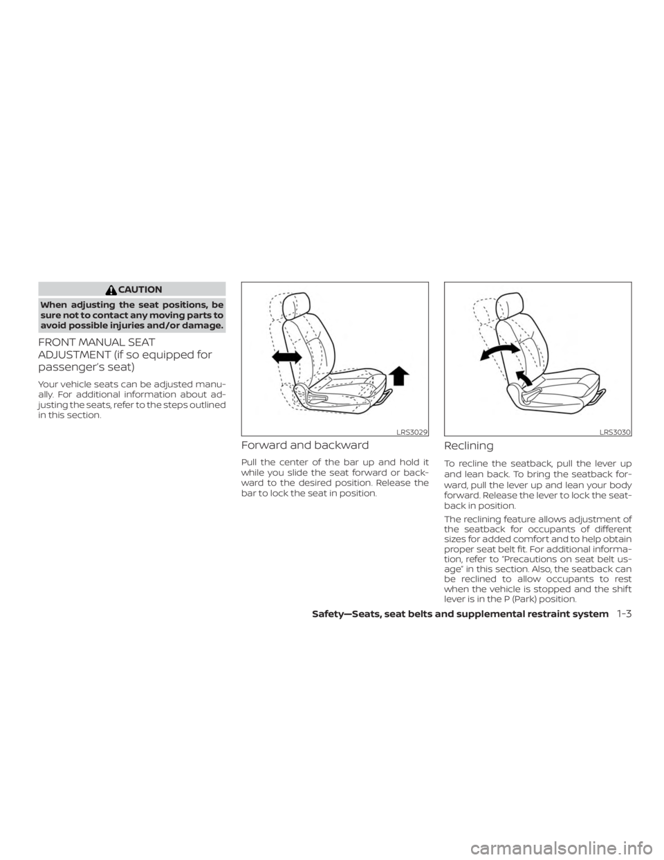 NISSAN ALTIMA 2022 Owners Manual CAUTION
When adjusting the seat positions, be
sure not to contact any moving parts to
avoid possible injuries and/or damage.
FRONT MANUAL SEAT
ADJUSTMENT (if so equipped for
passenger’s seat)
Your v NISSAN ALTIMA 2022 Owners Manual CAUTION
When adjusting the seat positions, be
sure not to contact any moving parts to
avoid possible injuries and/or damage.
FRONT MANUAL SEAT
ADJUSTMENT (if so equipped for
passenger’s seat)
Your v