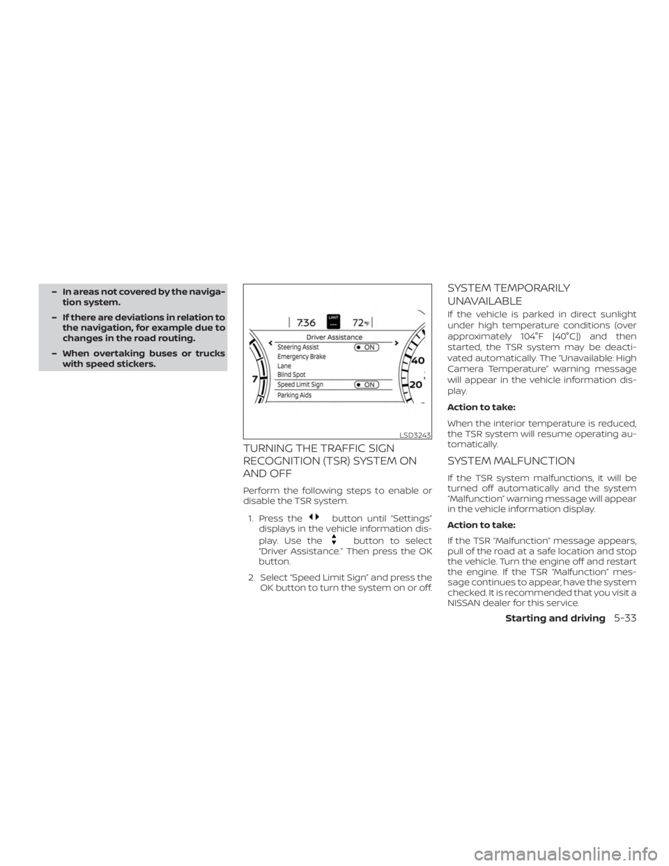 NISSAN ALTIMA 2022  Owners Manual – In areas not covered by the naviga-tion system.
– If there are deviations in relation to the navigation, for example due to
changes in the road routing.
– When overtaking buses or trucks with 