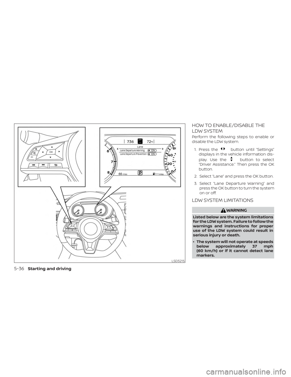 NISSAN ALTIMA 2022  Owners Manual HOW TO ENABLE/DISABLE THE
LDW SYSTEM
Perform the following steps to enable or
disable the LDW system.1. Press the 