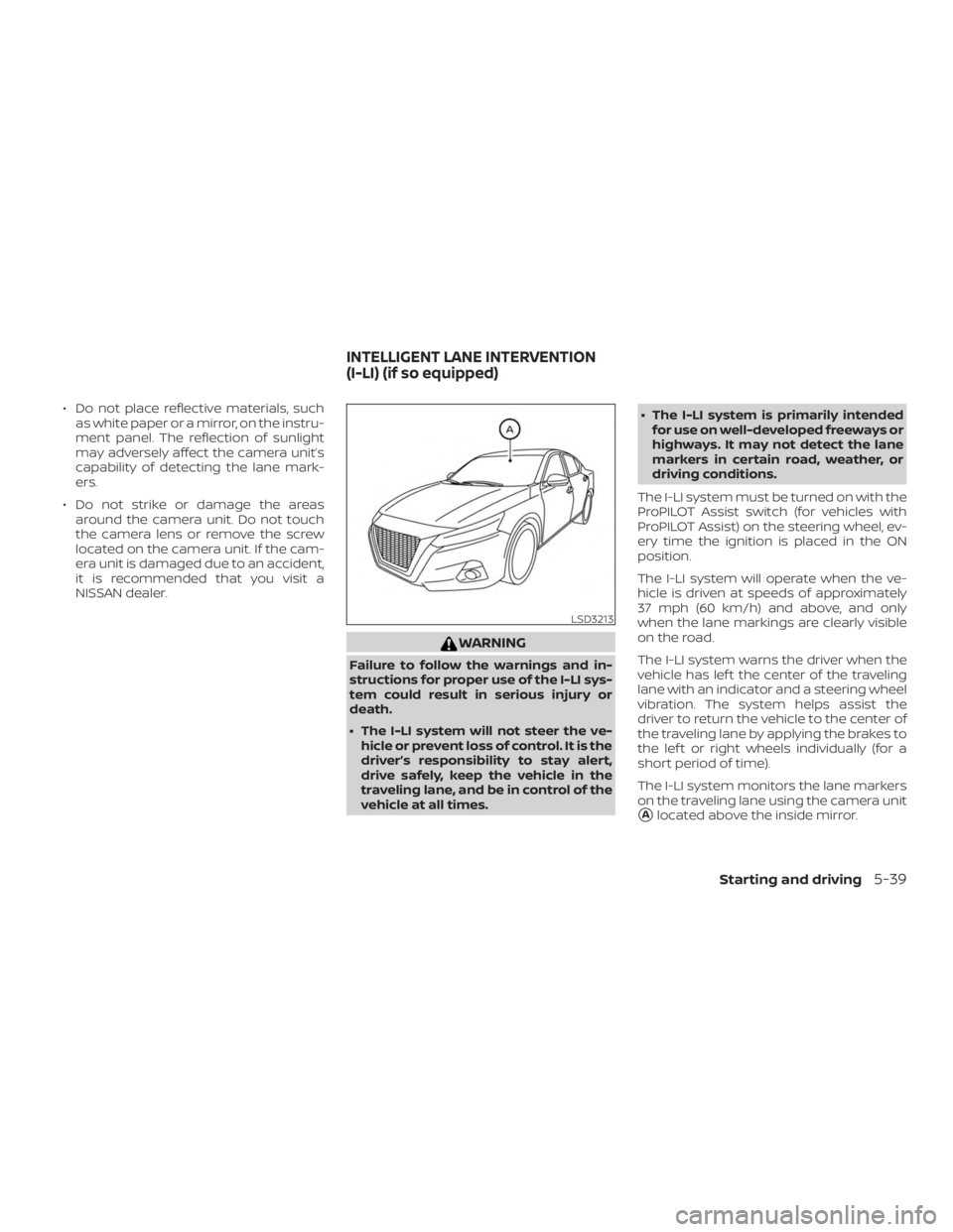 NISSAN ALTIMA 2022  Owners Manual ∙ Do not place reflective materials, suchas white paper or a mirror, on the instru-
ment panel. The reflection of sunlight
may adversely affect the camera unit’s
capability of detecting the lane m