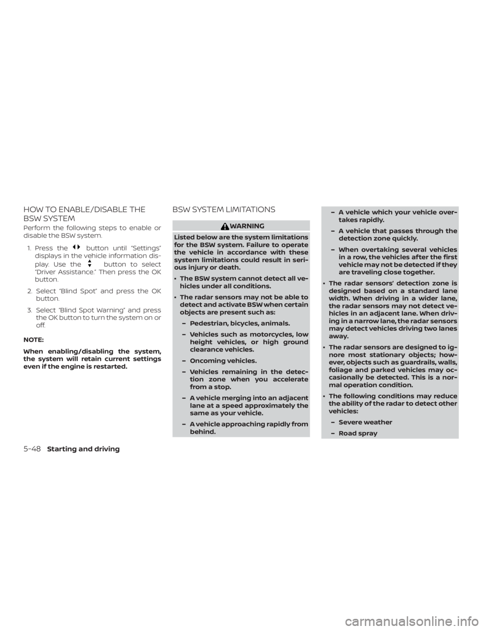 NISSAN ALTIMA 2022 Owners Manual HOW TO ENABLE/DISABLE THE
BSW SYSTEM
Perform the following steps to enable or
disable the BSW system.1. Press the NISSAN ALTIMA 2022 Owners Manual HOW TO ENABLE/DISABLE THE
BSW SYSTEM
Perform the following steps to enable or
disable the BSW system.1. Press the