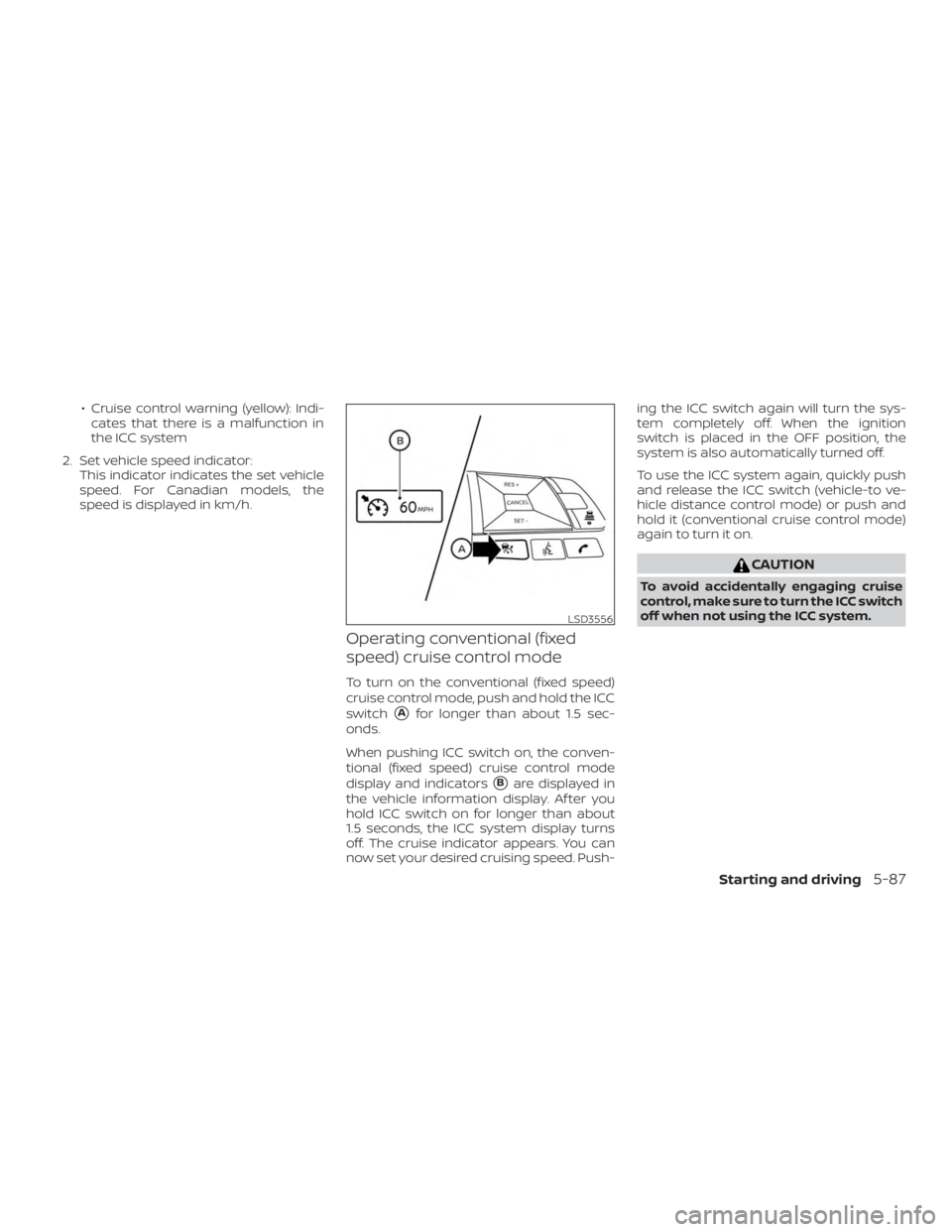 NISSAN ALTIMA 2022 Owners Manual ∙ Cruise control warning (yellow): Indi-cates that there is a malfunction in
the ICC system
2. Set vehicle speed indicator: This indicator indicates the set vehicle
speed. For Canadian models, the
s NISSAN ALTIMA 2022 Owners Manual ∙ Cruise control warning (yellow): Indi-cates that there is a malfunction in
the ICC system
2. Set vehicle speed indicator: This indicator indicates the set vehicle
speed. For Canadian models, the
s