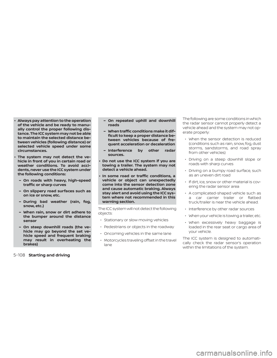NISSAN ALTIMA 2022  Owners Manual ∙ Always pay attention to the operationof the vehicle and be ready to manu-
ally control the proper following dis-
tance. The ICC system may not be able
to maintain the selected distance be-
tween v