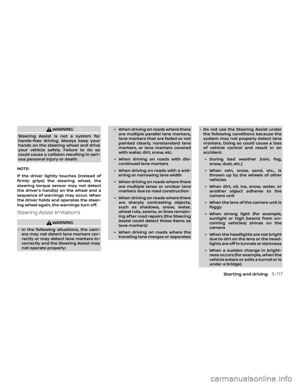 NISSAN ALTIMA 2022  Owners Manual WARNING
Steering Assist is not a system for
hands-free driving. Always keep your
hands on the steering wheel and drive
your vehicle safely. Failure to do so
could cause a collision resulting in seri-
