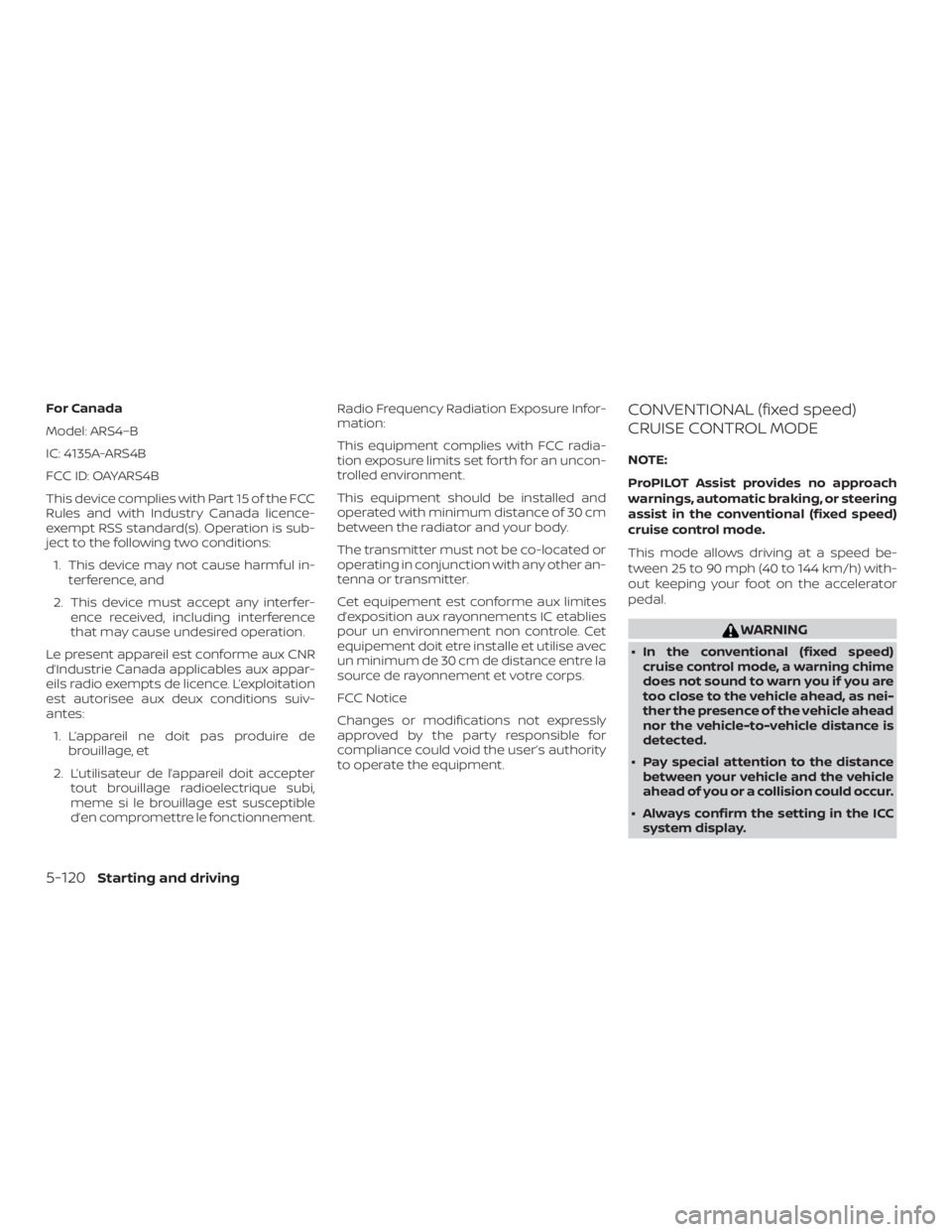 NISSAN ALTIMA 2022  Owners Manual For Canada
Model: ARS4–B
IC: 4135A-ARS4B
FCC ID: OAYARS4B
This device complies with Part 15 of the FCC
Rules and with Industry Canada licence-
exempt RSS standard(s). Operation is sub-
ject to the f