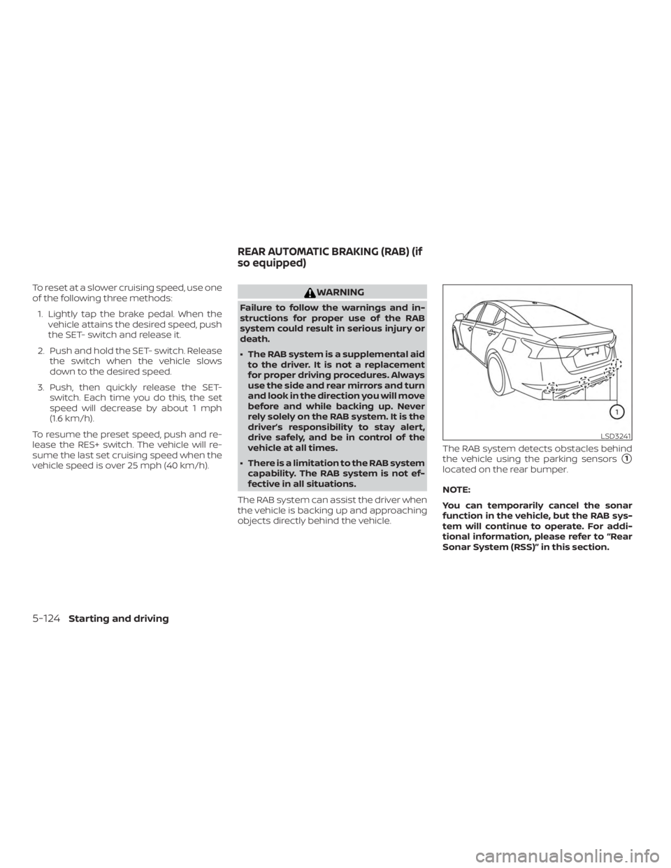 NISSAN ALTIMA 2022  Owners Manual To reset at a slower cruising speed, use one
of the following three methods:1. Lightly tap the brake pedal. When the vehicle attains the desired speed, push
the SET- switch and release it.
2. Push and