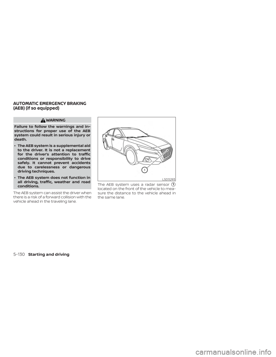 NISSAN ALTIMA 2022  Owners Manual WARNING
Failure to follow the warnings and in-
structions for proper use of the AEB
system could result in serious injury or
death.
∙ The AEB system is a supplemental aidto the driver. It is not a r