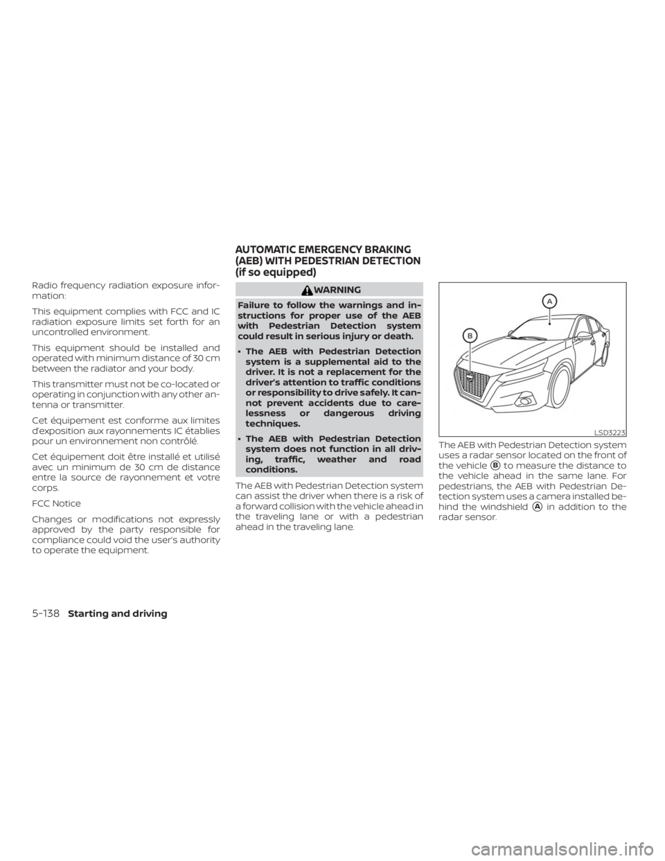 NISSAN ALTIMA 2022  Owners Manual Radio frequency radiation exposure infor-
mation:
This equipment complies with FCC and IC
radiation exposure limits set forth for an
uncontrolled environment.
This equipment should be installed and
op