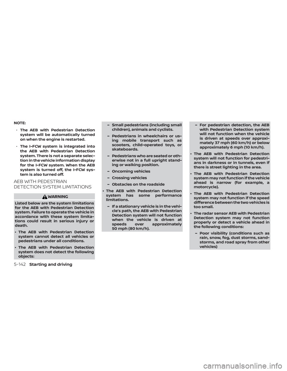 NISSAN ALTIMA 2022  Owners Manual NOTE:∙ The AEB with Pedestrian Detection
system will be automatically turned
on when the engine is restarted.
∙ The I-FCW system is integrated into
the AEB with Pedestrian Detection
system. There 