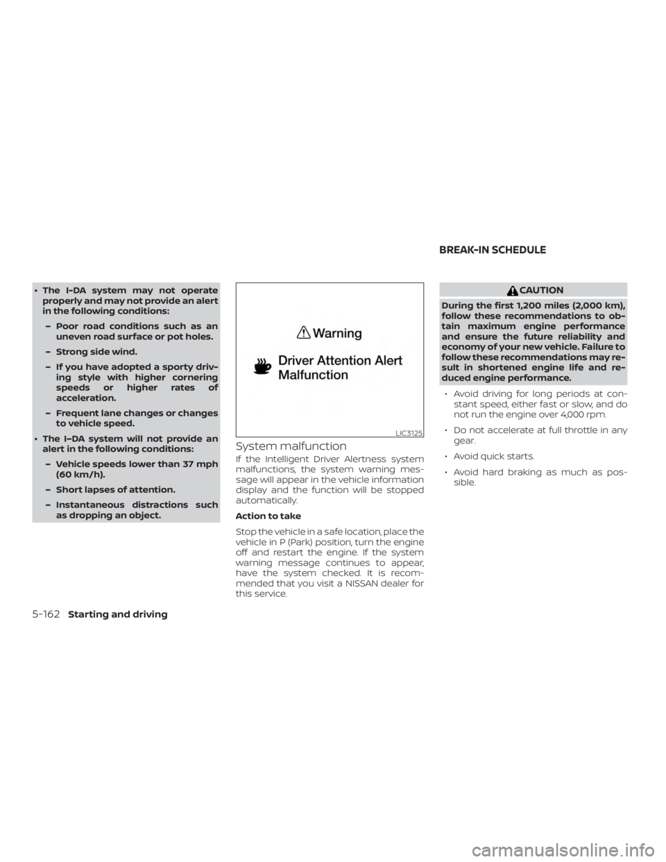 NISSAN ALTIMA 2022 Owners Manual ∙ The I-DA system may not operateproperly and may not provide an alert
in the following conditions:
– Poor road conditions such as an uneven road surface or pot holes.
– Strong side wind.
– If NISSAN ALTIMA 2022 Owners Manual ∙ The I-DA system may not operateproperly and may not provide an alert
in the following conditions:
– Poor road conditions such as an uneven road surface or pot holes.
– Strong side wind.
– If