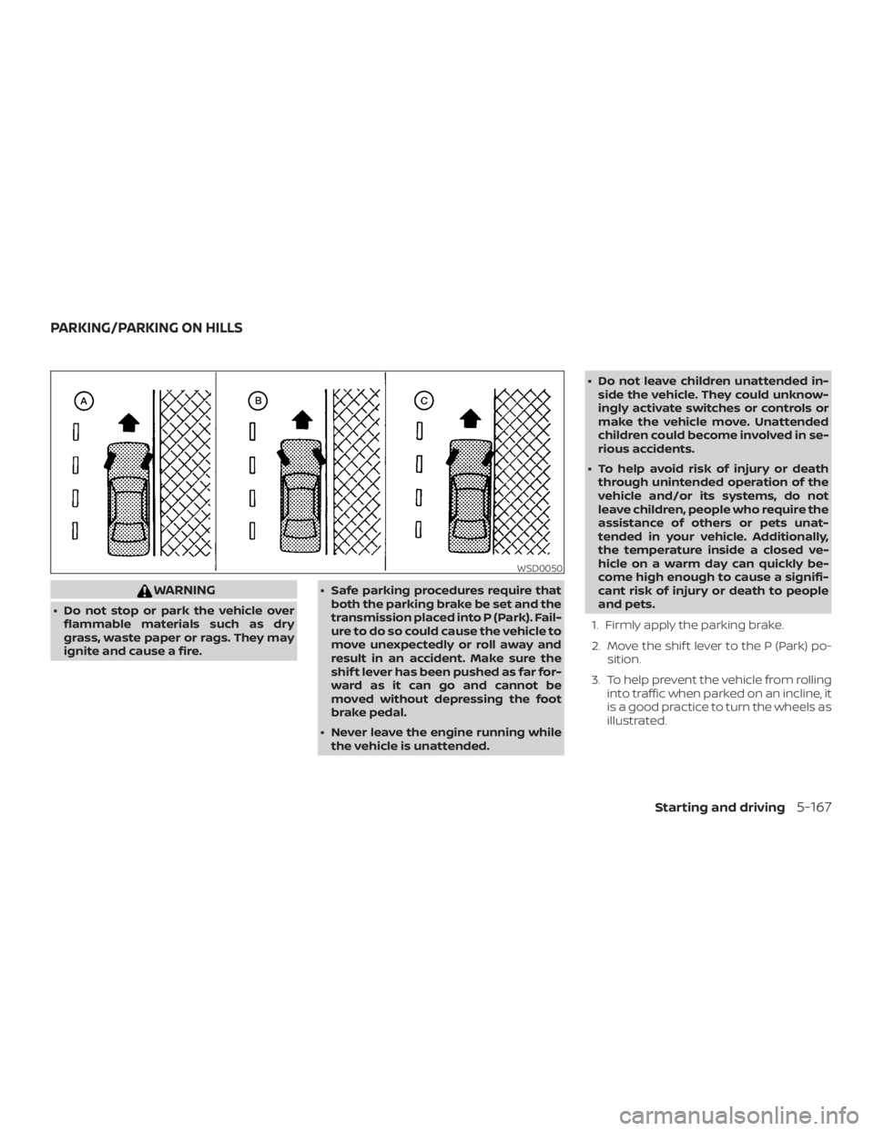 NISSAN ALTIMA 2022  Owners Manual WARNING
∙ Do not stop or park the vehicle overflammable materials such as dry
grass, waste paper or rags. They may
ignite and cause a fire. ∙ Safe parking procedures require that
both the parking 